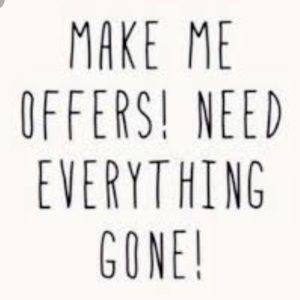 *WANT EVERYTHING GONE*